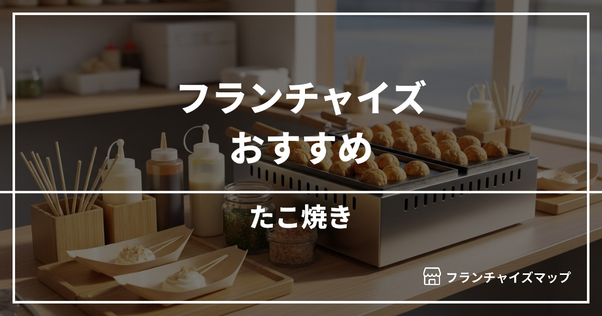 【独立・開業におすすめ】たこ焼きフランチャイズ10選!開業資金・ロイヤリティ・収益性を解説