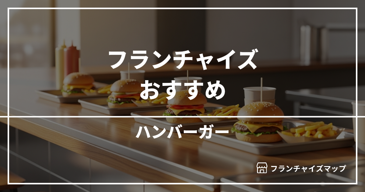 【独立・開業におすすめ】ハンバーガーフランチャイズ10選!開業資金・ロイヤリティ・収益性を解説