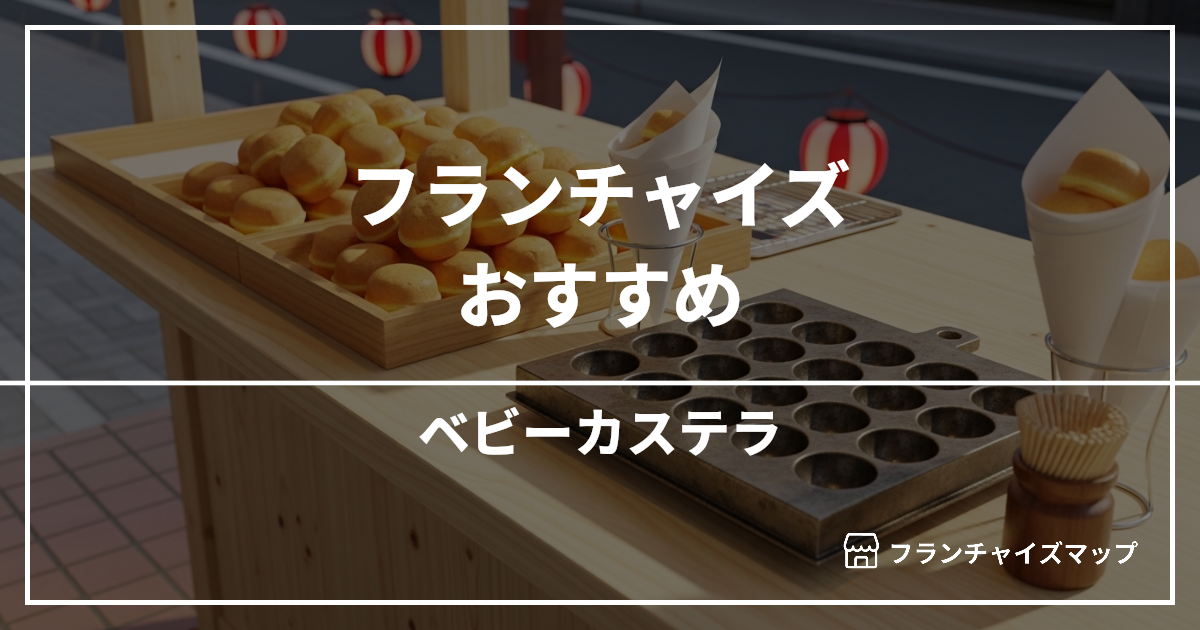 【独立・開業におすすめ】ベビーカステラフランチャイズ5選！開業資金・ロイヤリティ・収益性を解説