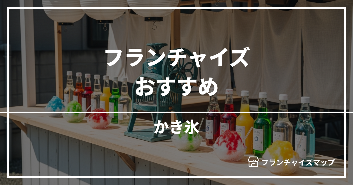 【独立・開業におすすめ】かき氷フランチャイズ5選!開業資金・ロイヤリティ・収益性を解説