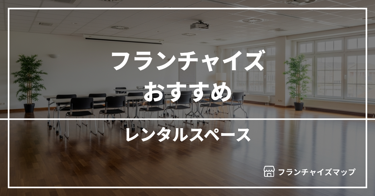 【独立・開業におすすめ】レンタルスペースフランチャイズ10選!開業資金・ロイヤリティ・収益性を解説
