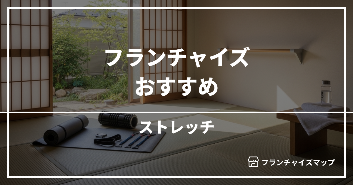 【独立・開業におすすめ】ストレッチフランチャイズ10選!開業資金・ロイヤリティ・収益性を解説