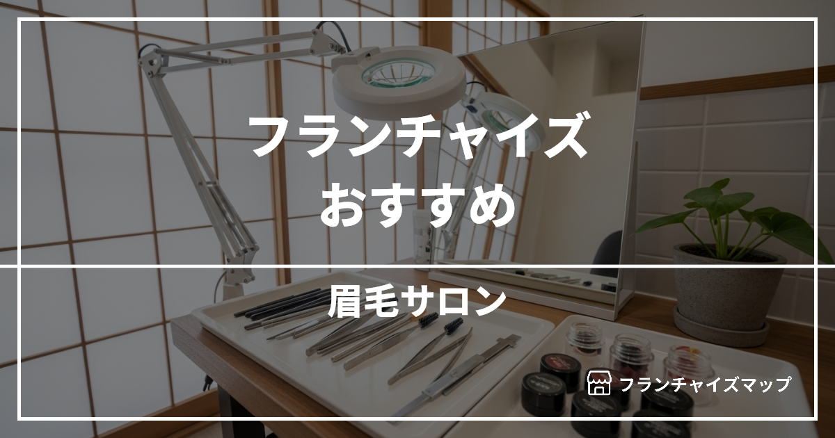 【独立・開業におすすめ】眉毛サロンフランチャイズ8選！開業資金・ロイヤリティ・収益性を解説