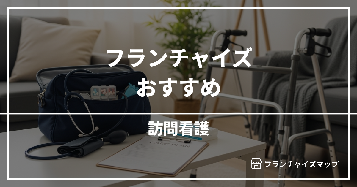 【独立・開業におすすめ】訪問看護フランチャイズ10選！開業資金・ロイヤリティ・収益性を解説