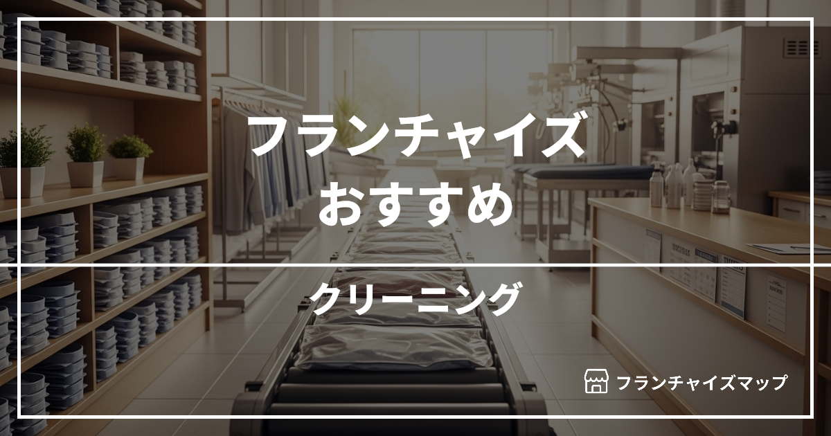 【独立・開業におすすめ】クリーニングフランチャイズ7選！開業資金・ロイヤリティ・収益性を解説