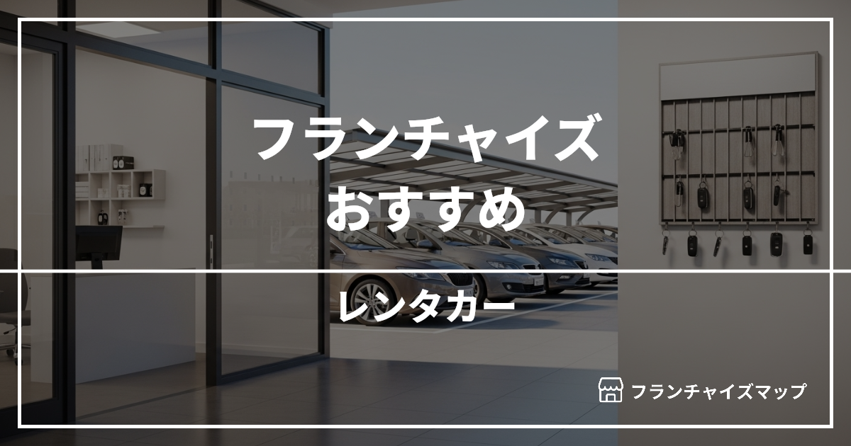 【独立・開業におすすめ】レンタカーフランチャイズ15選!開業資金・ロイヤリティ・収益性を解説