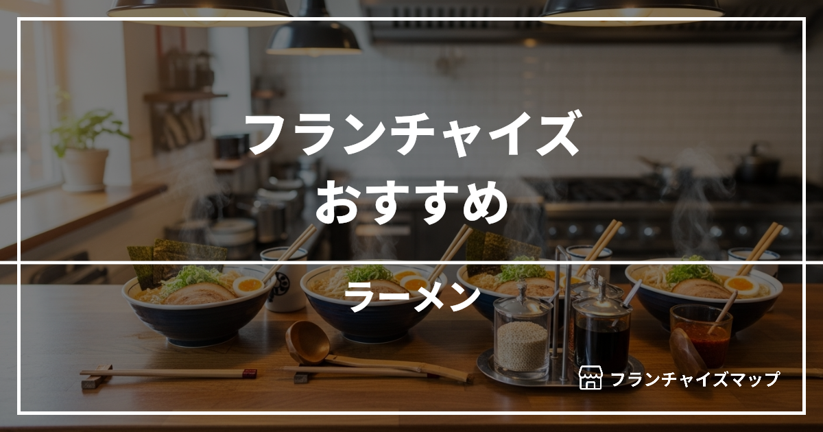 【独立・開業におすすめ】ラーメンフランチャイズ15選!開業資金・ロイヤリティ・収益性を解説
