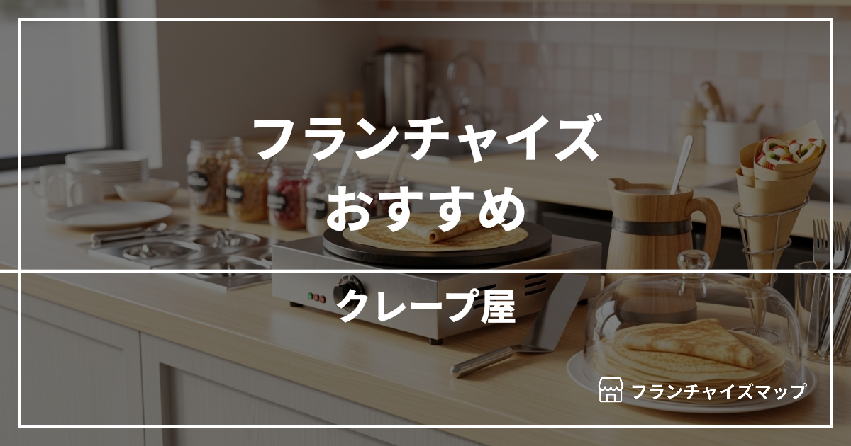【独立・開業におすすめ】クレープ屋フランチャイズ15選!開業資金・ロイヤリティ・収益性を解説